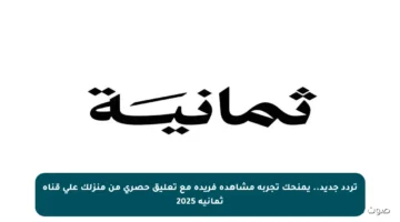 تردد جديد.. يمنحك تجربة مشاهدة فريدة مع تعليق حصري من منزلك على قناة ثمانية 2025